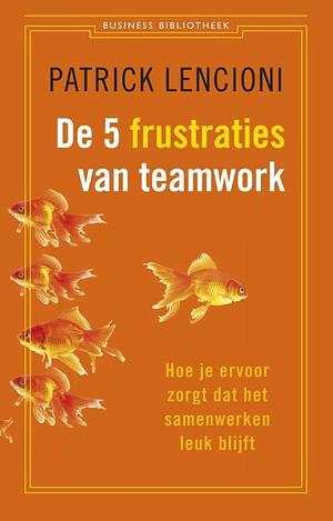 De vijf frustraties van teamwork by Patrick Lencioni