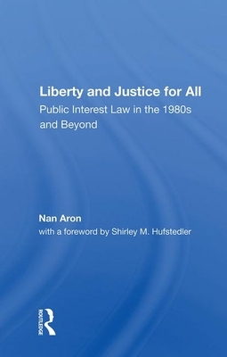 Liberty and Justice for All: Public Interest Law in the 1980s and Beyond by Nan Aron