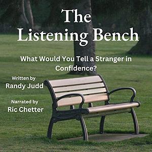 The Listening Bench: What Would You Tell a Stranger in Confidence? by Randy Judd