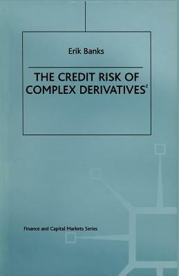 The Credit Risk of Complex Derivatives by Erik Banks