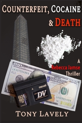 Counterfeit, Cocaine and Death: A Rebecca Jamse Thriller by Tony Lavely