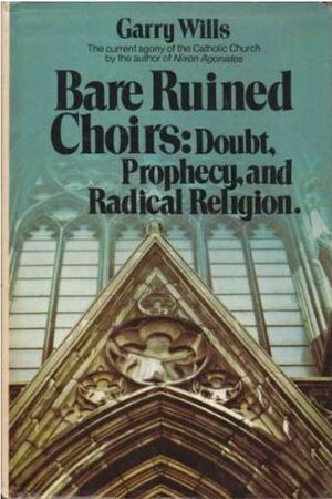 Bare Ruined Choirs: Doubt, Prophecy and Radical Religion by Garry Wills