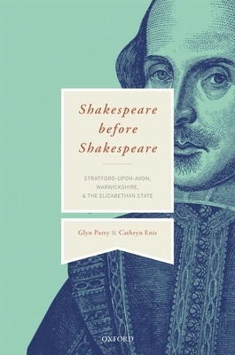Shakespeare Before Shakespeare: Stratford-Upon-Avon, Warwickshire, and the Elizabethan State by Glyn Parry, Cathryn Enis