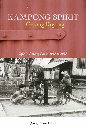 Kampong Spirit - Gotong Royong: Life in Potong Pasir, 1955 to 1965 by Josephine Chia