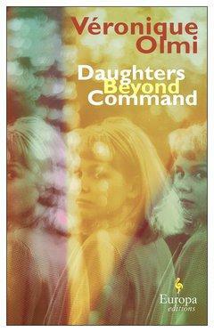 Daughters Beyond Command by Véronique Olmi