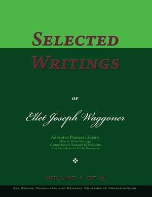 Selected Writings of Ellet Joseph Waggoner, Volume 1 of 2: Words of the Pioneer Adventists by Ellet Joseph Waggoner