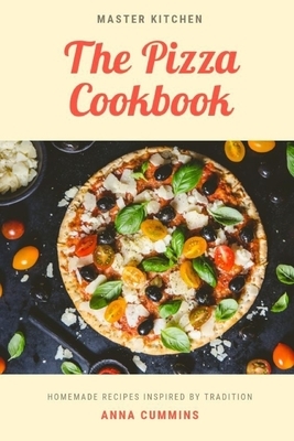 The Pizza Cookbook: Easy and Healthy Recipes for Beginners and Advanced User by Anna Cummins