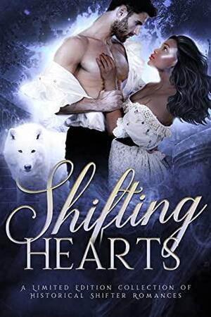 Shifting Hearts: A Limited Edition Collection of Historical Shifter Romances by Silvana G. Sánchez, Ashlee Sinn, Arietta Richmond, Tricia Schneider, Megan J. Parker, Kyrii Rayne, Clarissa Hunter, Mimi Milan, Laura Greenwood, Margo Bond Collins, Nathan Squiers, Stephanie Barr