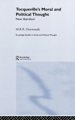 Tocqueville's Political and Moral Thought: New Liberalism by M. R. R. Ossewaarde