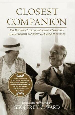 Closest Companion: The Unknown Story of the Intimate Friendship Between Franklin Roosevelt and Margaret Suckley by Geoffrey C. Ward