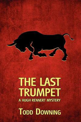 The Last Trumpet (a Hugh Rennert Mystery) by Todd Downing