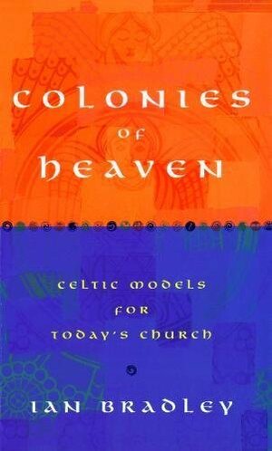 Colonies of Heaven: Celtic Models for Today's Church by Ian Bradley