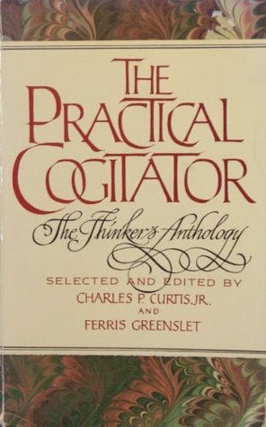 The Practical Cogitator: The Thinker's Anthology by Charles Curtis, Ferris Greenslet