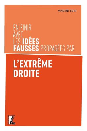 En finir avec les idées fausses propagées par l'extrême droite by Vincent Edin