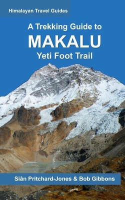 A Trekking Guide to Makalu: Yeti Foot Trail, Lumbasumba & Arun Valley by Bob Gibbons