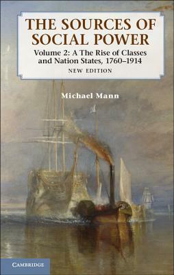 The Sources of Social Power: Volume 2, the Rise of Classes and Nation-States, 1760-1914 by Michael Mann
