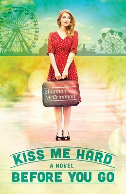 Kiss Me Hard Before You Go by Shannon McCrimmon