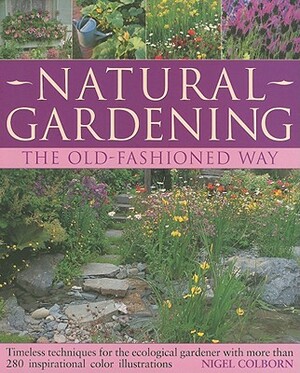 Natural Gardening: The Old-Fashioned Way: Timeless Techniques for the Ecological Gardener by Jacqui Hurst, Nigel Colborn