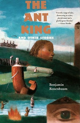The Ant King, and Other Stories by Benjamin Rosenbaum