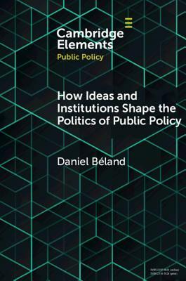 How Ideas and Institutions Shape the Politics of Public Policy by Daniel Beland