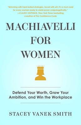 Machiavelli for Women: A Playbook for Getting Ahead by Stacey Vanek Smith