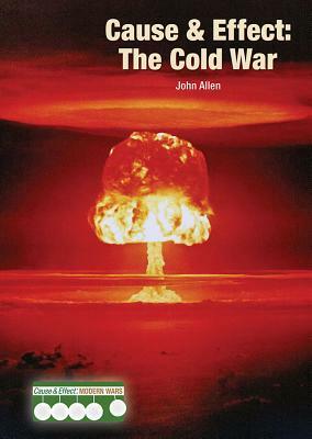 Cause & Effect: The Cold War by John Allen