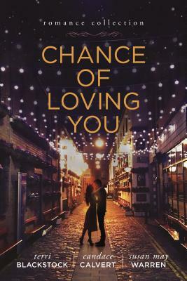 Chance of Loving You by Susan May Warren, Terri Blackstock, Candace Calvert