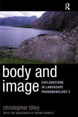 Body and Image: Explorations in Landscape Phenomenology 2 by Christopher Tilley