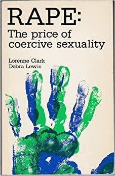 Rape: The Price Of Coercive Sexuality by Debra J. Lewis, Lorenne Clark