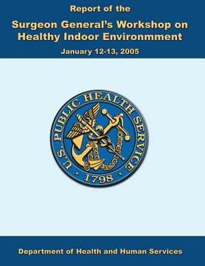 Report of the Surgeon General's Workshop on Healthy Indoor Environment by Department of Health and Human Services