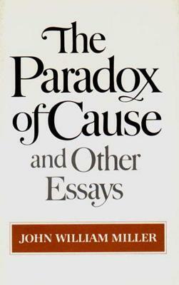 The Paradox of Cause and Other Essays by John William Miller