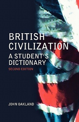 British Civilization: A Student's Dictionary by John Oakland