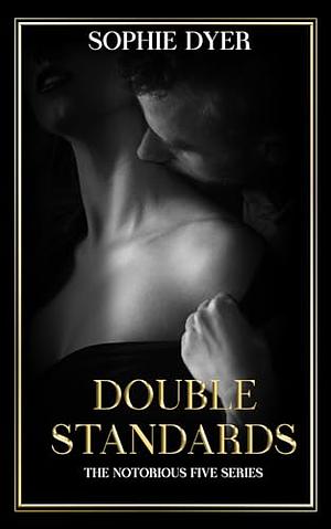 Double Standards: The Notorious Five Series by Sophie Dyer