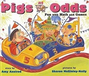 Pigs at Odds : Fun with Math and Games by Sharon McGinley-Nally, Amy Axelrod