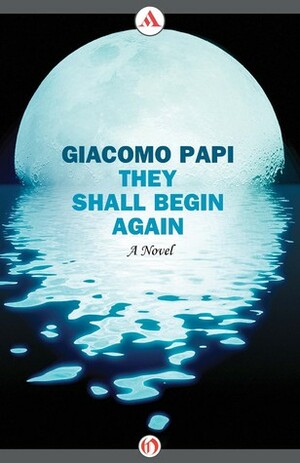 They Shall Begin Again by Giacomo Papi