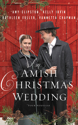 An Amish Christmas Wedding: Four Stories by Kathleen Fuller, Kelly Irvin, Amy Clipston