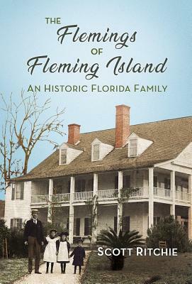 The Flemings of Fleming Island: An Historic Florida Family by Scott Ritchie
