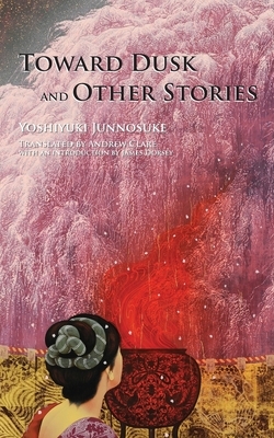 Toward Dusk and Other Stories by Junnosuke Yoshiyuki