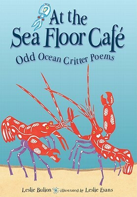 At the Sea Floor Café: Odd Ocean Critter Poems by Leslie Bulion