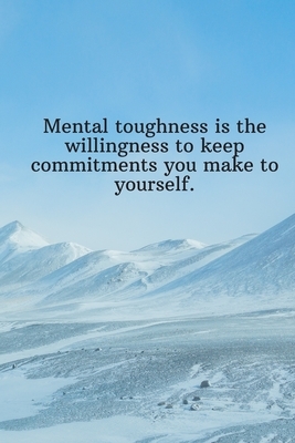 Mental toughness is the willingness to keep commitments you make to yourself.: Daily Motivation Quotes Sketchbook for Work, School, and Personal Writi by Newprint Publishing