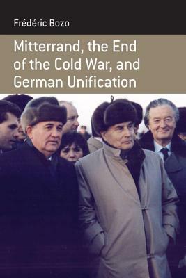 Mitterrand, the End of the Cold War, and German Unification by Fr Bozo