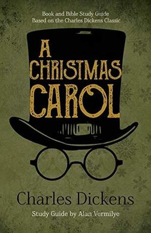 A Christmas Carol: Book and Bible Study Guide Based on the Charles Dickens Classic a Christmas Carol by Charles Dickens, Alan Vermilye