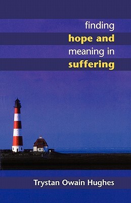 Finding Hope and Meaning in Suffering by Trystan Owain Hughes