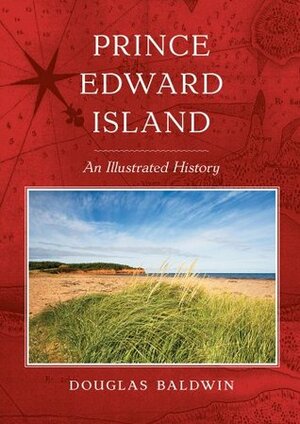 Prince Edward Island: An Illustrated History by Douglas Baldwin