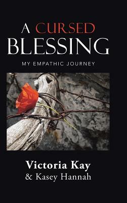 A Cursed Blessing: My Empathic Journey by Victoria Kay, Kasey Hannah