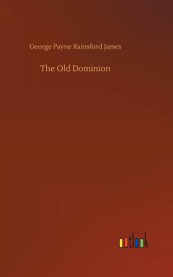 The Old Dominion by George Payne Rainsford James