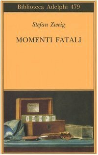 Momenti fatali. Quattordici miniature storiche by Stefan Zweig