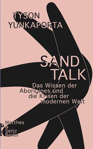 Sand Talk Das Wissen der Aborigines und die Krisen der modernen Welt by Tyson Yunkaporta