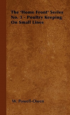 The 'Home Front' Series No. 3 - Poultry Keeping On Small Lines by W. Powell-Owen