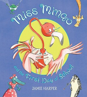 Miss Mingo and the First Day of School by Jamie Harper